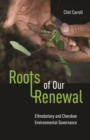 Image for Roots of our renewal  : ethnobotany and Cherokee environmental governance