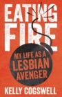 Image for Eating fire  : my life as a Lesbian Avenger