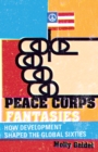 Image for Peace Corps fantasies  : how development shaped the global sixties
