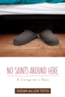 Image for No saints around here  : a caregiver&#39;s days