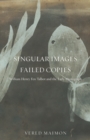 Image for Singular images, failed copies  : William Henry Fox Talbot and the early photograph