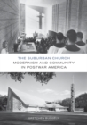 Image for The suburban church  : modernism and community in postwar America