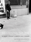 Image for Awakening the eye  : Robert Frank&#39;s American cinema