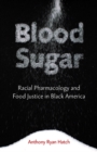 Image for Blood sugar  : racial pharmacology and food justice in Black America