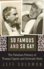 Image for So Famous and So Gay : The Fabulous Potency of Truman Capote and Gertrude Stein