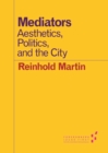Image for Mediators  : aesthetics, politics, and the city