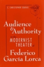 Image for Audience and Authority in the Modernist Theater of Federico Garcia Lorca