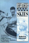 Image for The Divided Skies : Establishing Segregated Flight Training at Tuskegee, Alabama, 1934-42