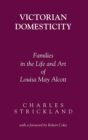 Image for Victorian domesticity  : families in the life and art of Louisa May Alcott