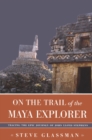 Image for On the trail of the Maya explorer  : tracing the epic journey of John Lloyd Stephens