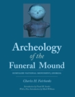 Image for Archeology of the funeral mound  : Ocmulgee National Monument, Georgia