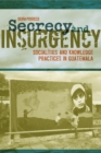 Image for Secrecy and insurgency  : socialities and knowledge practices in Guatemala
