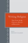 Image for Writing Religion : The Case for the Critical Study of Religions