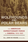 Image for Wolfhounds and Polar Bears : The American Expeditionary Force in Siberia, 1918-1920