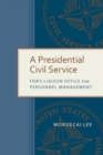 Image for A presidential civil service  : FDR&#39;s Liaison Office for Personnel Management