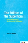 Image for The politics of the superficial  : visual rhetoric and the protocol of display