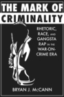Image for The Mark of Criminality : Rhetoric, Race, and Gangsta Rap in the War-on-Crime Era