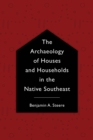 Image for The Archaeology of Houses and Households in the Native Southeast