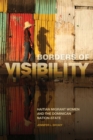 Image for Borders of Visibility : Haitian Migrant Women and the Dominican Nation-State