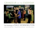 Image for Grandeur of the Everyday : The Paintings of Dale Kennington