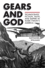 Image for Gears and God : Technocratic Fiction, Faith, and Empire in Mark Twain&#39;s America