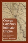 Image for George Galphin&#39;s intimate empire  : the Creek Indians, family, and colonialism in early America