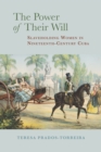 Image for The power of their will  : slaveholding women in nineteenth-century Cuba