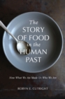 Image for The story of food in the human past  : how what we ate made us who we are