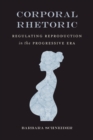 Image for Corporal rhetoric  : regulating reproduction in the Progressive Era