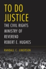 Image for To do justice  : the civil rights ministry of Reverend Robert E. Hughes