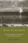 Image for Atomic Environments : Nuclear Technologies, the Natural World, and Policymaking, 1945–1960