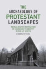 Image for The archaeology of Protestant landscapes  : revealing the formation of community identity in the US South