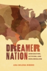 Image for Dreamer Nation : Immigration, Activism, and Neoliberalism