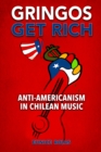 Image for Gringos Get Rich : Anti-Americanism in Chilean Music