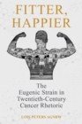 Image for Fitter, Happier : The Eugenic Strain in Twentieth-Century Cancer Rhetoric