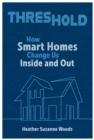Image for Threshold : How Smart Homes Change Us Inside and Out