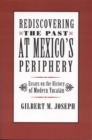 Image for Rediscovering The Past at Mexico&#39;s Periphery : Essays on the History of Modern Yucatan