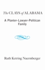 Image for The Clays of Alabama : A Planter-lawyer-politician Family