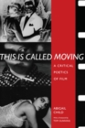 Image for This is called moving  : a critical poetics of film