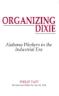 Image for Organizing Dixie : Alabama&#39;s Workers in the Industrial Era