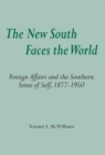 Image for The New South Faces the World : Foreign Affairs and the Southern Sense of Self, 1877-1950