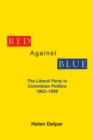 Image for Red Against Blue : The Liberal Party in Colombian Politics, 1863 - 1899