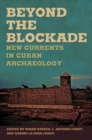 Image for Beyond the Blockade : New Currents in Cuban Archaeology