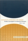 Image for Separate Spheres No More : Gender Convergence in American Literature, 1830-1930