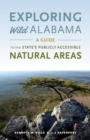 Image for Exploring wild Alabama  : a guide to the state&#39;s publicly accessible natural areas
