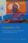 Image for Imperfect Fit : Aesthetic Function, Facture, and Perception in Art and Writing since 1950