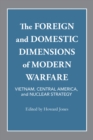 Image for The Foreign and Domestic Dimensions of Modern Warfare : Vietnam, Central America, and Nuclear Strategy