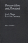 Image for Between Home and Homeland : Youth Aliyah from Nazi Germany