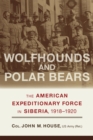 Image for Wolfhounds and Polar Bears : The American Expeditionary Force in Siberia, 1918–1920