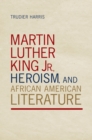 Image for Martin Luther King Jr., heroism, and African American literature